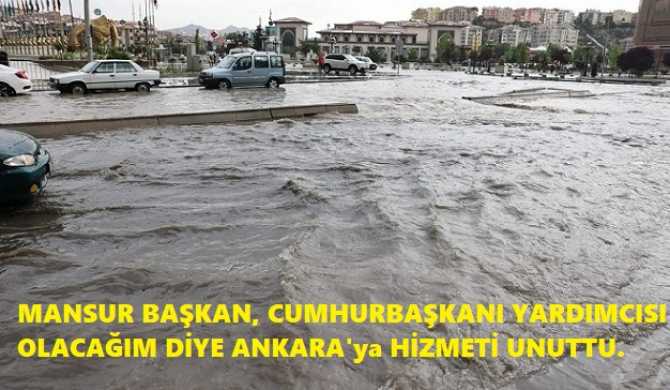 ALOO.. MANSUR BAŞKAN, ANKARA!'da mısın? YİNE MAZGAL TEMİZLEMEMİŞSİN, YOLLAR SELE DÖNDÜ, HER YERİ SU BASTI