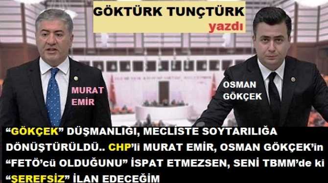 “GÖKÇEK” DÜŞMANLIĞI, MECLİSTE SOYTARILIĞA DÖNÜŞTÜRÜLDÜ.. CHP’li MURAT EMİR, OSMAN GÖKÇEK’in “FETÖ’cü OLDUĞUNU” İSPAT ETMEZSEN, SENİ TBMM’de ki “ŞEREFSİZ” İLAN EDECEĞİM