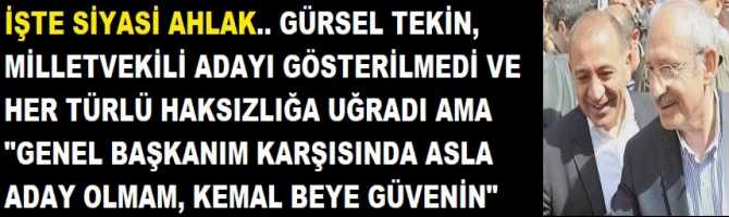 İŞTE SİYASİ AHLAK.. GÜRSEL TEKİN, MİLLETVEKİLİ ADAYI GÖSTERİLMEDİ VE HER TÜRLÜ HAKSIZLIĞA UĞRADI AMA 