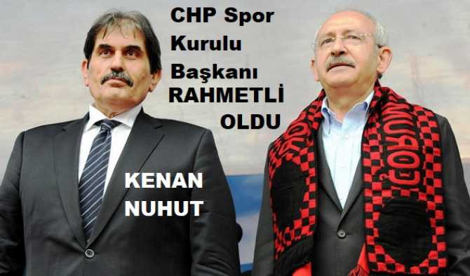 CHP SPOR KULÜBÜ BAŞKANI KENAN NUHUT, HAYATINI KAYBETTİ