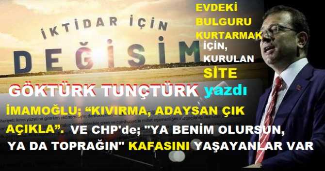 CHP’de; “DEĞİŞİM” değil, “YA BENİM OLURSUN, YA DA TOPRAĞIN. SENİ BU ÂLEME REZİL EDERİM” kafasını yaşayanlar var. Ve İMAMOĞLU; “KIVIRMA, ADAYSAN ÇIK AÇIKLA”. 