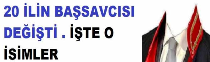 20 İLİN CUMHURİYET BAŞSAVCISI DEĞİŞTİ.. İŞTE O İSİMLER