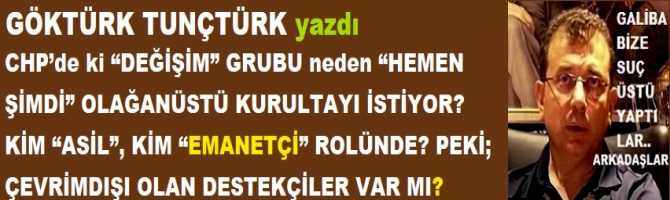 CHP’de ki “DEĞİŞİM” GRUBU neden “HEMEN ŞİMDİ” OLAĞANÜSTÜ KURULTAYI İSTİYOR? KİM “ASİL”, KİM “EMANETÇİ” ROLÜNDE? PEKİ; ÇEVRİMDIŞI OLAN DESTEKÇİLER VAR MI?