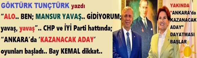 “ALO.. BEN; MANSUR YAVAŞ.. GİDİYORUM; yavaş, yavaş”.. CHP ve İYİ Parti hattında; “ANKARA’da ‘KAZANACAK ADAY’ oyunları başladı.. Bay KEMAL dikkat..