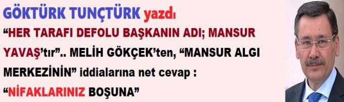 “HER TARAFI DEFOLU BAŞKANIN ADI; MANSUR YAVAŞ’tır”.. MELİH GÖKÇEK’ten, “MANSUR ALGI MERKEZİNİN” iddialarına net cevap : “NİFAKLARINIZ BOŞUNA”