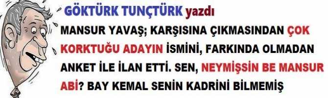 MANSUR YAVAŞ; KARŞISINA ÇIKMASINDAN ÇOK KORKTUĞU ADAYIN İSMİNİ, FARKINDA OLMADAN ANKET İLE İLAN ETTİ. SEN, NEYMİŞSİN BE MANSUR ABİ? BAY KEMAL SENİN KADRİNİ BİLMEMİŞ