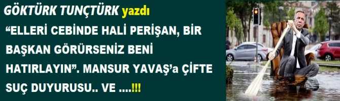 “ELLERİ CEBİNDE HALİ PERİŞAN, BİR BAŞKAN GÖRÜRSENİZ BENİ HATIRLAYIN”. MANSUR YAVAŞ’a ÇİFTE SUÇ DUYURUSU.. VE ….!