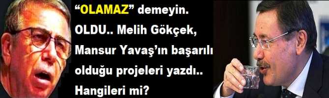 “OLAMAZ” demeyin. OLDU.. Melih Gökçek, Mansur Yavaş’ın başarılı olduğu projeleri yazdı.. Hangileri mi?