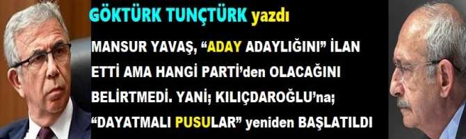 MANSUR YAVAŞ, “ADAY ADAYLIĞINI” İLAN ETTİ AMA HANGİ PARTİ’den OLACAĞINI BELİRTMEDİ. YANİ; KILIÇDAROĞLU’na; “DAYATMALI PUSULAR” yeniden BAŞLATILDI