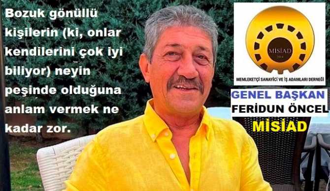 MİSİAD Genel Başkanı FERİDUN ÖNCEL’den; “HASET” ve “FESATÇILARA” : “Kurtarın kendinizi bu illet hastalıktan”