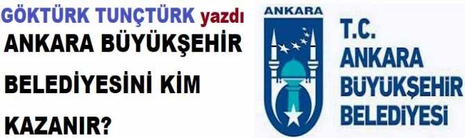 ANKARA BÜYÜKŞEHİR BELEDİYESİNİ KİM KAZANIR? 