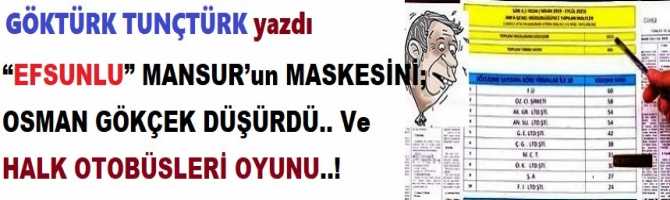 “EFSUNLU” MANSUR’un MASKESİNİ; OSMAN GÖKÇEK DÜŞÜRDÜ.. Ve HALK OTOBÜSLERİ OYUNU..!