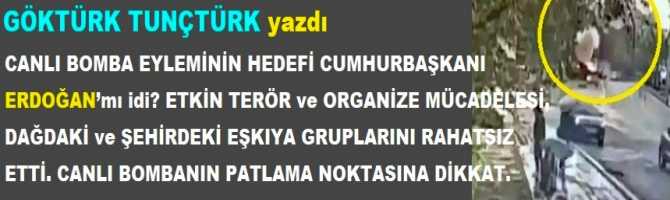 CANLI BOMBA EYLEMİNİN HEDEFİ CUMHURBAŞKANI ERDOĞAN’mı idi? ETKİN TERÖR ve ORGANİZE MÜCADELESİ, DAĞDAKİ ve ŞEHİRDEKİ EŞKIYA GRUPLARINI RAHATSIZ ETTİ. CANLI BOMBANIN PATLAMA NOKTASINA DİKKAT. 