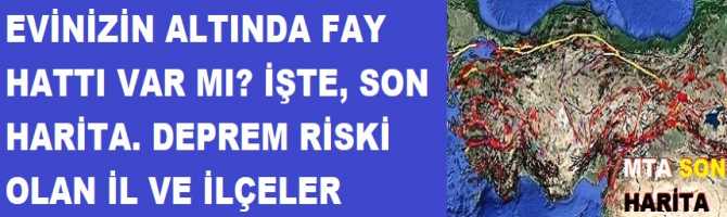 EVİNİZİN ALTINDA FAY HATTI VAR MI? İŞTE, SON HARİTA. DEPREM RİSKİ OLAN İL VE İLÇELER