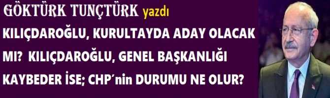 KILIÇDAROĞLU, KURULTAYDA ADAY OLACAK MI? KILIÇDAROĞLU, GENEL BAŞKANLIĞI KAYBEDER İSE; CHP’nin DURUMU NE OLUR?