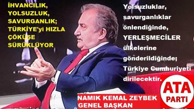 ATA Parti Genel Başkanı Namık Kemal Zeybek : “AKP iktidarı; Türkiye’yi korkunç bir çöküş sürecine sokmuştur”