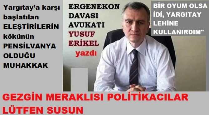 ERGENEKON Avukatı Yusuf Erikel; “Yargıtay 3. Ceza dairesini bu cesur tavırlarından dolayı kutluyorum. Hatalı ve siyasi Kararlar alan AYM’ne; “DUR” diyecek bir Yargıtay lazımdı”