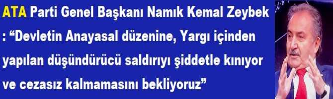 ATA Parti Genel Başkanı  Zeybek : “Devletin Anayasal düzenine, Yargı içinden yapılan düşündürücü saldırıyı şiddetle kınıyor ve cezasız kalmamasını bekliyoruz”