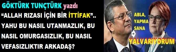 “ALLAH RIZASI İÇİN BİR İTTİFAK”.. YAHU BU NASIL UTANMAZLIK, BU NASIL OMURGASIZLIK, BU NASIL VEFASIZLIKTIR ARKADAŞ? 