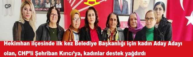 Hekimhan ilçesinde ilk kez Belediye Başkanlığı için kadın Aday Adayı olan, CHP’li Şehriban Kırıcı’ya, kadınlar destek yağdırdı