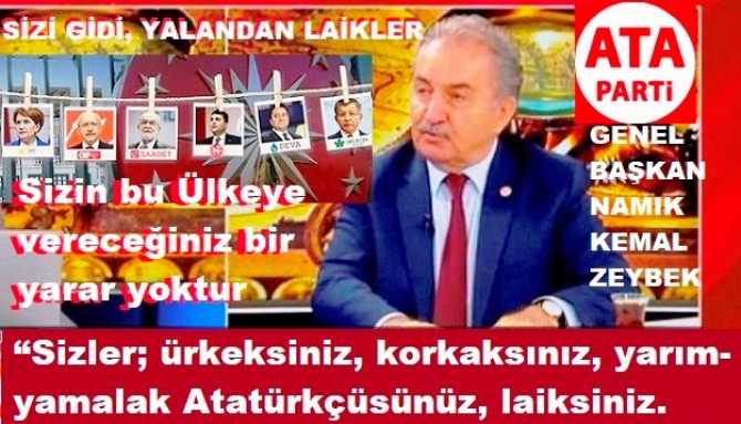 ATA Parti’den; tüm muhalefet Partilerine bombardıman : “Sizlerin; ürkek, korkak, yarım- yamalak Atatürkçülüğünüz, Laikçiliğiniz, Türk Devrimi karşıtı; AKP’ye iktidar yolunu açtı. Sizlerden, Ülkeye bir yarar gelmez”