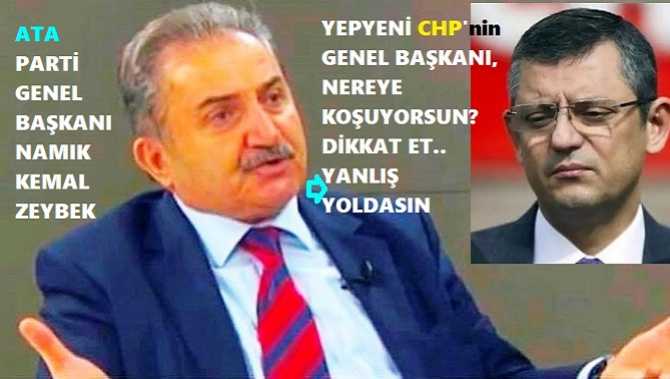 ATA PARTİ GENEL BAŞKANI NAMIK KEMAL ZEYBEK’ten, ÖZGÜR ÖZEL’e : “YEPYENİ CHP GENEL BAŞKANI, NEREYE KOŞUYORSUN?”