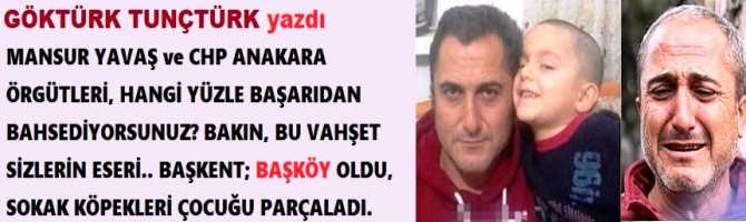 MANSUR YAVAŞ, HANGİ YÜZLE BAŞARIDAN BAHSEDİYORSUN? BAK, BU VAHŞETİN TEK SUÇLUSU SENSİN, ANKARA’nın ÇAPSIZI.. BAŞKENT; BAŞKÖY OLDU, SOKAK KÖPEKLERİ ÇOCUĞU PARÇALADI. 