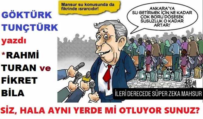 RAHMİ TURAN ve FİKRET BİLA, SİZ HALA AYNI YERDE Mİ OTLUYOR SUNUZ? ÇAPSIZ ve VİZYONSUZLARDAN ASLA SİYASİ RAKİP OLMAZ BİLESİNİZ.