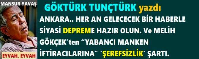ANKARA.. HER AN GELECECEK BİR HABERLE SİYASİ DEPREME HAZIR OLUN. Ve MELİH GÖKÇEK’ten “YABANCI MANKEN İFTİRACILARINA” ‘ŞEREFSİZLİK’ ŞARTI.