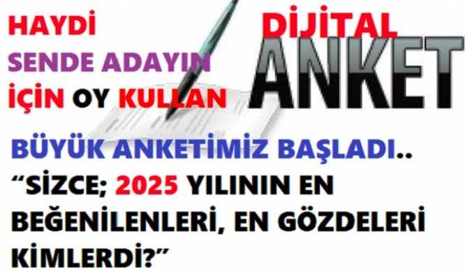BÜYÜK ANKETİMİZ BAŞLADI.. “SİZCE; 2025 YILININ EN BEĞENİLENLERİ, EN GÖZDELERİ KİMLERDİ?” HAYDİ, SENDE ADAYIN İÇİN OY KULLAN.