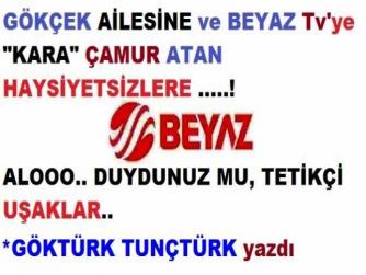 “GÖKÇEK” AİLESİNE ve BEYAZ TV’ye; “KARA ÇAMUR” ATAN HAYSİYETSİZLER..