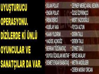 UYUŞTURUCU OPERASYONU. DİZİLERDE Kİ ÜNLÜ OYUNCULAR VE SANATÇILAR DA VAR.