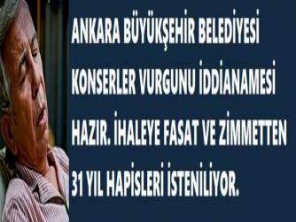 ANKARA BÜYÜKŞEHİR BELEDİYESİ KONSERLER VURGUNU İDDİANAMESİ HAZIR. İHALEYE FASAT VE ZİMMETTEN 31 YIL HAPİSLERİ İSTENİLİYOR. 