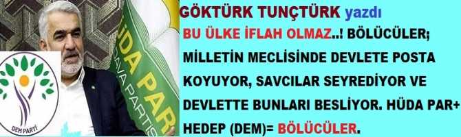 BU ÜLKE İFLAH OLMAZ..! BÖLÜCÜLER; MİLLETİN MECLİSİNDE DEVLETE POSTA KOYUYOR, SAVCILAR SEYREDİYOR VE DEVLETTE BUNLARI BESLİYOR. HÜDA PAR+ HEDEP (DEM)= BÖLÜCÜLER.