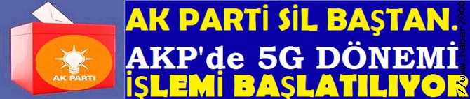 AK PARTİ SİL BAŞTAN. PARTİ DE 5G TAKTİĞİ UYGULANACAK