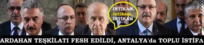 BAHÇELİ, İNTİKAMLA YATIYOR, İNTİKAMLA KALKIYOR. ARDAHAN TEŞKİLATI FESH EDİLDİ, ANTALYA'da YÖNETİM İSTİFA ETTİ