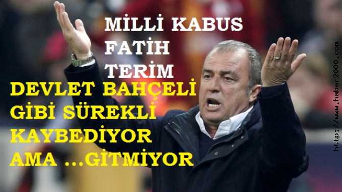 MİLLİ KABUS FATİH TERİM, DEVLET BAHÇELİ GİBİ SÜREKLİ KAYBEDİYOR AMA BİR TÜRLÜ GİTMİYOR, İNAT EDİYOR