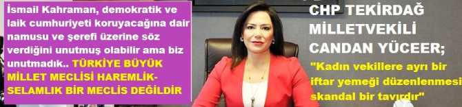 İŞTE BU KADAR .. MECLİSTEKİ KADIN MİLLETVEKİLLERİNE AYRI BİR İFTAR VERECEĞİNİ BİLDİREN TBMM BAŞKANINA, CHP'li KADIN VEKİLDEN, 12'den VURAN CEVAP
