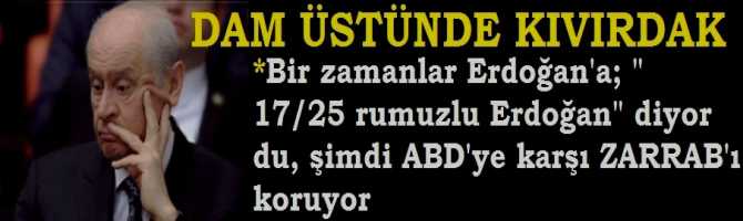 DAM ÜSTÜNDE KIVIRDAK.. BAHÇELİ'den, ZARRAB SAVUNMASI