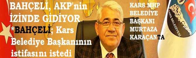 SKANDAL ..BAHÇELİ, AKP'nin İZİNDE YÜRÜYOR.. KARS BELEDİYE BAŞKANIN İSTİFASINI İSTEDİ.. GEREKÇE; 