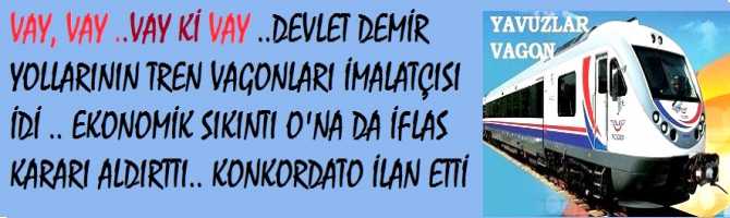 VAY, VAY ..VAY Kİ VAY ..DEVLET DEMİR YOLLARININ TREN VAGONLARI İMALATÇISI İDİ .. EKONOMİK SIKINTI O'NA DA İFLAS KARARI ALDIRTTI.. KONKORDATO İLAN ETTİ