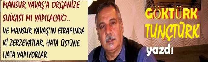 MANSUR YAVAŞ’a; ORGANİZE SUİKAST MI YAPILACAK?.. VE MANSUR YAVAŞ’ın ETRAFINDA Kİ ZERZEVATLAR, HATA ÜSTÜNE HATA YAPIYORLAR