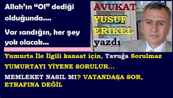 Yumurta İle İlgili kanaat için, Tavuğa sorulmaz.. Yumurtayı yiyene sorulur.. Memleket nasıl mı? Vatandaşa sor, etrafındakine değil