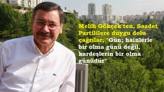 Melih Gökçek’ten, Saadet Partililere duygu yüklü çağrı : “Kardeşlerim, yıllarca beraber yürüdük aynı yolda, beraber sevindik, beraber üzüldük.. Gün; gafillerle bir olma günü değil, kardeşlerin bir olma günüdür”