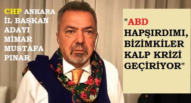 CHP Ankara İl Başkan Adayı Mustafa Pınar : “ABD hapşırdı mı, bizimkiler kalp krizi geçiriyor.. O kadar organik bağığımız var yani”