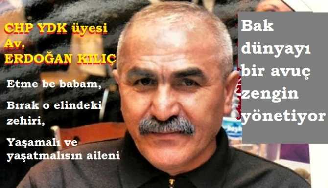 CHP, YDK üyesi Av. Erdoğan Kılıç : “Bir ülkede; ailecek intiharlar artmışsa, bunun baş sorumlusu yönetenler ve bir de; O yönetenleri seyredenlerdir”