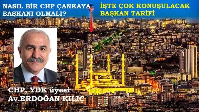 Türkiye’nin kalbi; Çankaya İlçesine CHP Başkanı seçilecek.. Peki; partili nasıl bir Başkan istiyor? İşte CHP YDK üyesi Av. Erdoğan Kılıç’ın “O” Başkan kriterleri tarifi.. Sahi var mı böyle biri?