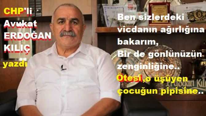 CHP’li Av. Erdoğan Kılıç’tan; Yoksulluğu, yok etmeyenlere, Yoksula kol, kanat germeyenlere şamar gibi Şiir : “Tüküreyim sizlerin yatınıza, katınıza, Bankalardaki paralarınıza.. Ötesi; o üşüyen çocuğun pipisine”