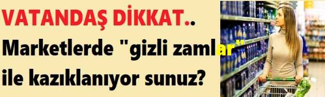 VATANDAŞ DİKKAT.. Marketlerde 