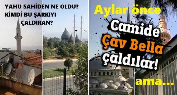 CAMİ MİNARELERİNDEN; 1 YIL ÖNCE ÇAV BELLA MARŞINI ÇALMIŞLARDI.. YAHU SAHİDEN NE OLDU? HANİ SUÇLU YAKALANIP, CEZA OLRAK EZAN DİNLETİLECEKTİ?